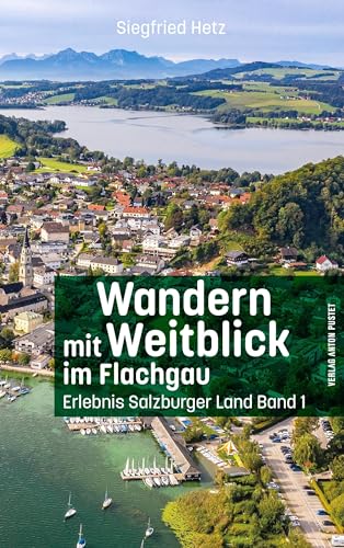Wandern mit Weitblick im Flachgau: Erlebnis Salzburger Land Band 1 von Verlag Anton Pustet Salzburg